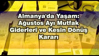 Almanyada Yaşam Ağustos Ayı Mutfak Giderleri ve Kesin Dönüş Kararı [upl. by Ennoid]