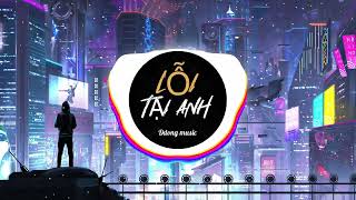 LỖI TẠI ANH  Remix [upl. by Gerfen]