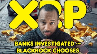 XRP Banks Investigated amp Blackrock Chooses [upl. by Iharas]