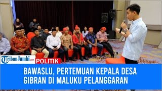 Bawaslu Nilai Pertemuan Kepala Desa saat Kampanye Gibran di Maluku Masuk Pelanggaran [upl. by Almap457]