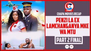 PENZI LA EX LAMCHANGANYA MKE WA MTU  PART 2 FINAL  CHAPA MOVIES RECAP [upl. by Mcknight]