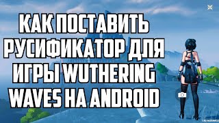 КАК ПОСТАВИТЬ РУСИФИКАТОР ДЛЯ ИГРЫ WUTHERING WAVES НА ANDROID [upl. by Jessee]