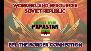 The Border Connection  Ep1  Workers and Resources SR  Season 1  Sunrise over Papastan [upl. by Gnat190]