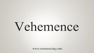 How To Say Vehemence [upl. by Adikram]