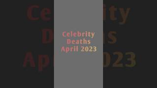 Celebrity deaths April 2023 shorts [upl. by Enad]