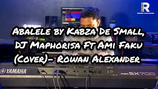 Abalele by Kabza De Small DJ Maphorisa Ft Ami Faku Cover Rowan Alexander [upl. by Coh]