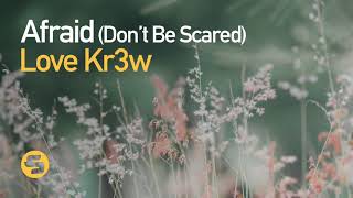 Love Kr3w  Afraid Dont Be Scared [upl. by Rorie]