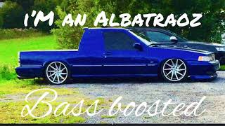 I’m an albatraoz bass Boosted [upl. by Grantham]