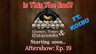 Gnomes Tombs and Catacombs Aftershow Episode 20  Is This the End [upl. by Anined]