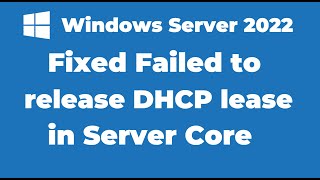 30 Fixed Failed to release DHCP lease in Windows Server 2022 Core [upl. by Goerke]