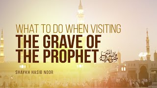 What Should I Do When I Visit The Prophet PBUHs Grave  Shaykh Hasib Noor  Faith IQ [upl. by Hannan]