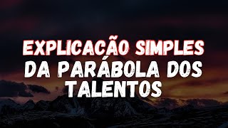 Explicacão Simples da PARÁBOLA DOS TALENTOS [upl. by Selhorst]