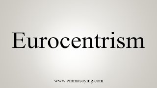 How To Say Eurocentrism [upl. by Cadman]