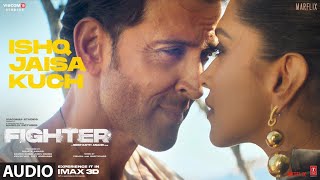 FIGHTER Ishq Jaisa Kuch Audio Hrithik Roshan Deepika Padukone  VishalSheykharShilpaKumaar [upl. by Rogerio]