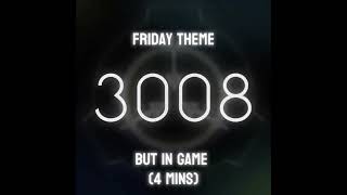 3008 Friday Themebut its in game 4 mins [upl. by Josh]