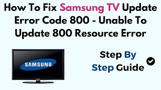 How To Fix Samsung TV Update Error Code 800  Unable To Update 800 Resource Error [upl. by Allevon364]