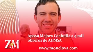 Apoya Mejora Coahuila a 4 mil obreros de AHMSA [upl. by Hanzelin]