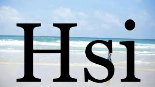 How To Pronounce Hsi🌈🌈🌈🌈🌈🌈Pronunciation Of Hsi [upl. by Aeuhsoj]