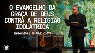 O evangelho da graça de deus contra a religião idolátrica  Ed René Kivitz  30 de junho de 2024 [upl. by Holle]