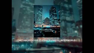 METAMORPHOSIS CLEAN  SLOWED INTERWORLD [upl. by Wolbrom811]