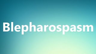 Blepharospasm  Medical Meaning and Pronunciation [upl. by Amero982]