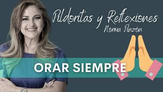 👏🏼 ORAR SIEMPRE  Norma Pinzon 💕  PILDORITAS Y REFLEXIONES [upl. by Kornher]