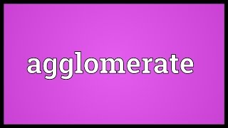 Agglomerate Meaning [upl. by Seraphina]