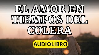 EL AMOR EN TIEMPOS DEL COLERA  Gabriel García Márquez AUDIOLIBRO [upl. by Ydassac700]