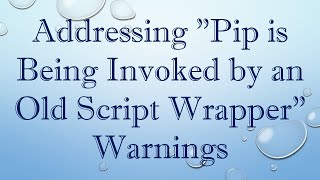 Addressing quotPip is Being Invoked by an Old Script Wrapperquot Warnings [upl. by Koal]