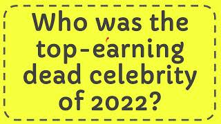 Who was the topearning dead celebrity of 2022 [upl. by Tedra533]