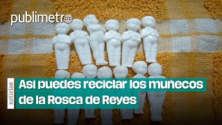 Muñecos de la Rosca de Reyes así puedes reciclarlos sin contaminar el ambiente [upl. by Aicia]