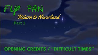 quotFly Pan Return to Neverlandquot Part 1  Opening Credits  quotDifficult Timesquot [upl. by Poppo]