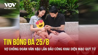 Tin bóng đá 258 Vợ chồng Đoàn Văn Hậu lần đầu công khai diện mạo quý tử  Báo Điện tử VOV [upl. by Joellyn623]