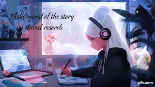 Ashe moralofthe story slowed reverb [upl. by Tanner]