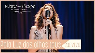 Pela luz dos olhos teus Vinícius de Moraes  Música para Casar por Lorenza Pozza AO VIVO [upl. by Kilgore]