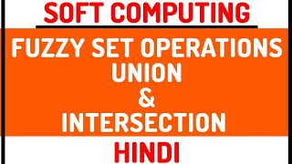 Fuzzy Set Operation  Union And Intersection ll Soft Computing Course Explained with Example Hindi [upl. by Ahtera]