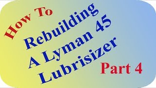 Rebuilding A Lyman 45 Lubrisizer Part 4 [upl. by Sulecram]