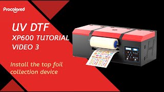 Procolored UV DTF XP600 Sticker Printer Tutorial Video 3 Install the top foil collection device [upl. by Veleda585]