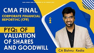 CMA Final  Old and New  CFR  June 24  PYQs  Valuation of Shares and Goodwill  CA Bishnu Kedia [upl. by Heaps]