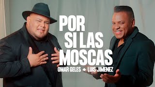 POR SI LAS MOSCAS  OMAR GELES FT LUIS JIMENEZ Video Oficial [upl. by Verda]