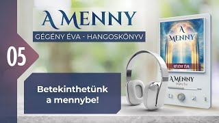 📖 05 Betekinthetünk a mennybe  A MENNY  hangoskönyv Gégény Éva [upl. by Ojyma863]