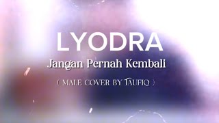 JANGAN PERNAH KEMBALI  LYODRA  COVER  male cover by Taufiq Rizgullah [upl. by Eintruok]