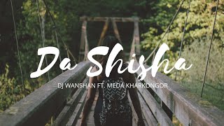 DJ Wanshan ft Meda Kharkongor  Da Shisha  Music Lyrics [upl. by Nonnahsal]