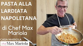 PASTA ALLA LARDIATA NAPOLETANA  TUTORIAL  Ricetta di Chef Max Mariola [upl. by Engracia432]