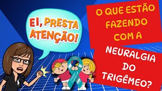 O QUE ESTÃO FAZENDO COM A NEURALGIA DO TRIGÊMEO [upl. by Edva]