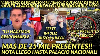 VIERNESAZO BOMBAZO JAVIER ALATORRE HIZO LO IMPERDONABLE AMLO REACCIONA MAS DE 25 MIL PRESENTES [upl. by Serg]