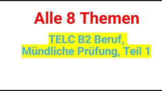 Telc B2 Beruf Mündliche Prüfung Teil 1 alle 8 Themen [upl. by Lib464]