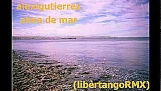 ASTOR PIAZZOLLA  LIBERTANGO ALEXI GUTIERREZ remix ALMA DE MAR [upl. by Carilyn228]