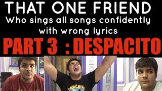 That one friend who sings all songs confidently with wrong lyrics PART 3  DESPACITO [upl. by Dikmen]