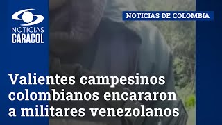 Valientes campesinos colombianos encararon a militares venezolanos que se pasaron la frontera [upl. by Albur519]